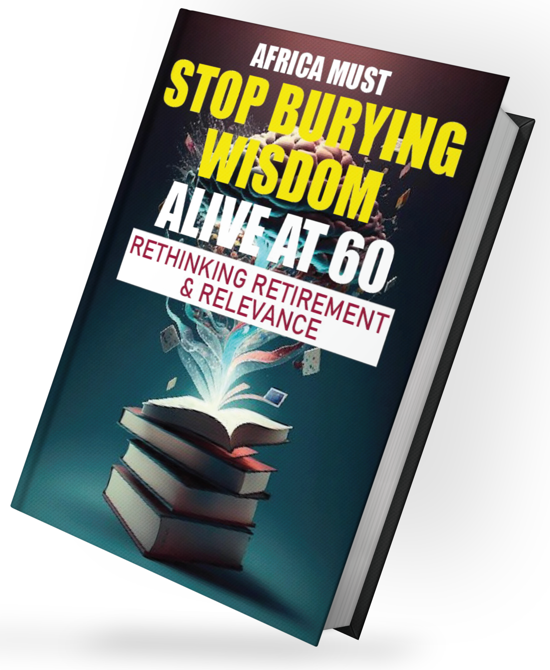 AFRICA MUST STOP BURYING WISDOM ALIVE AT 60 RETHINKING RETIREMENT & RELEVANCE